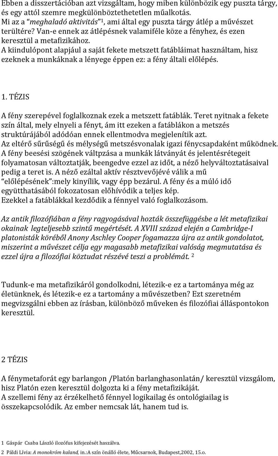 A kiindulópont alapjául a saját fekete metszett fatábláimat használtam, hisz ezeknek a munkáknak a lényege éppen ez: a fény általi előlépés. 1.