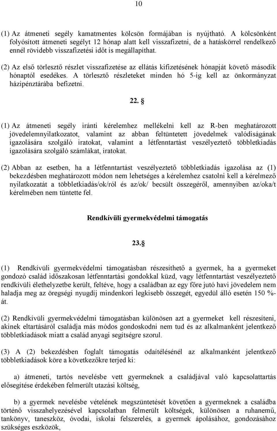 (2) Az első törlesztő részlet visszafizetése az ellátás kifizetésének hónapját követő második hónaptól esedékes. A törlesztő részleteket minden hó 5-ig kell az önkormányzat házipénztárába befizetni.