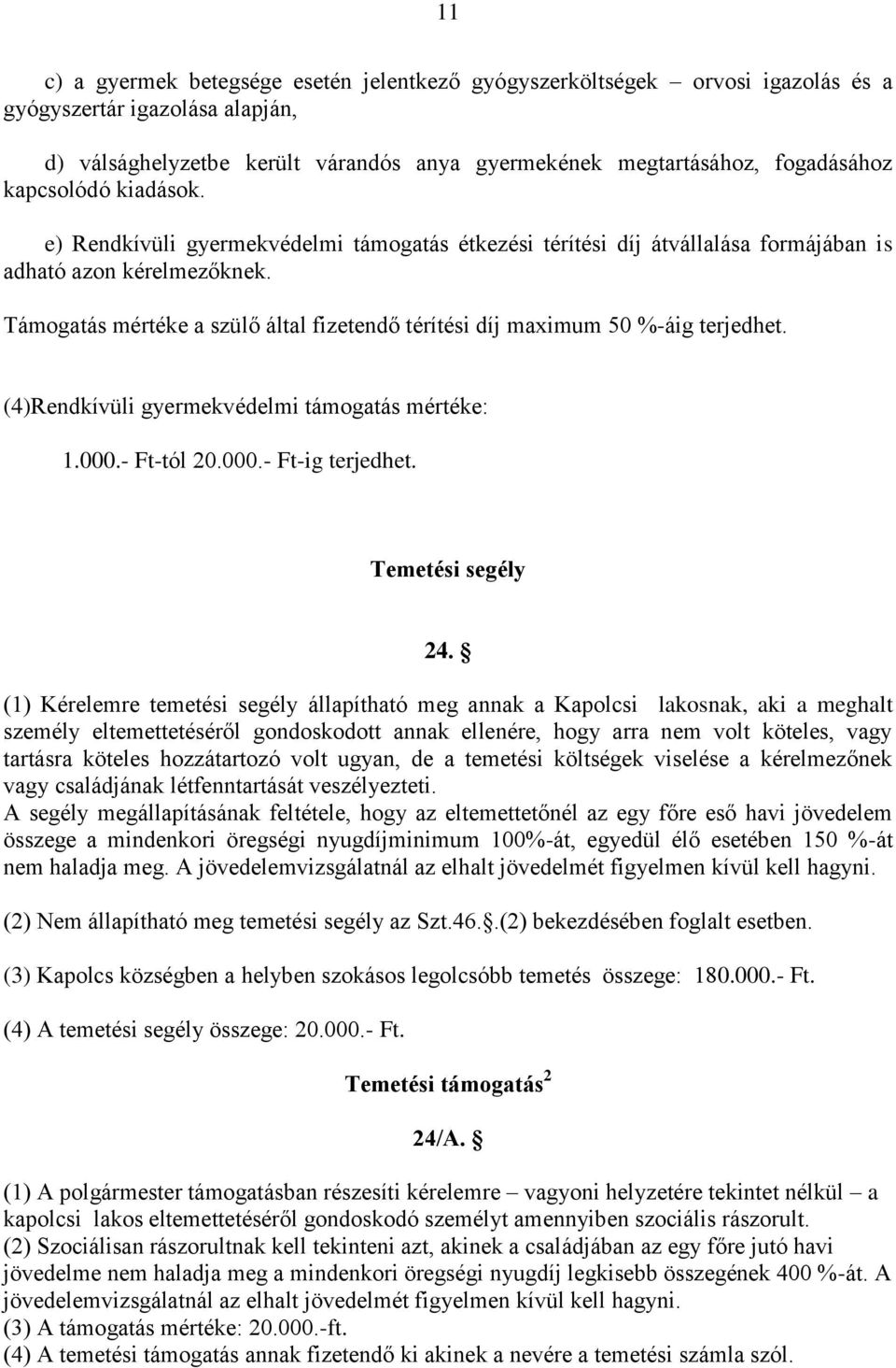 Támogatás mértéke a szülő által fizetendő térítési díj maximum 50 %-áig terjedhet. (4)Rendkívüli gyermekvédelmi támogatás mértéke: 1.000.- Ft-tól 20.000.- Ft-ig terjedhet. Temetési segély 24.