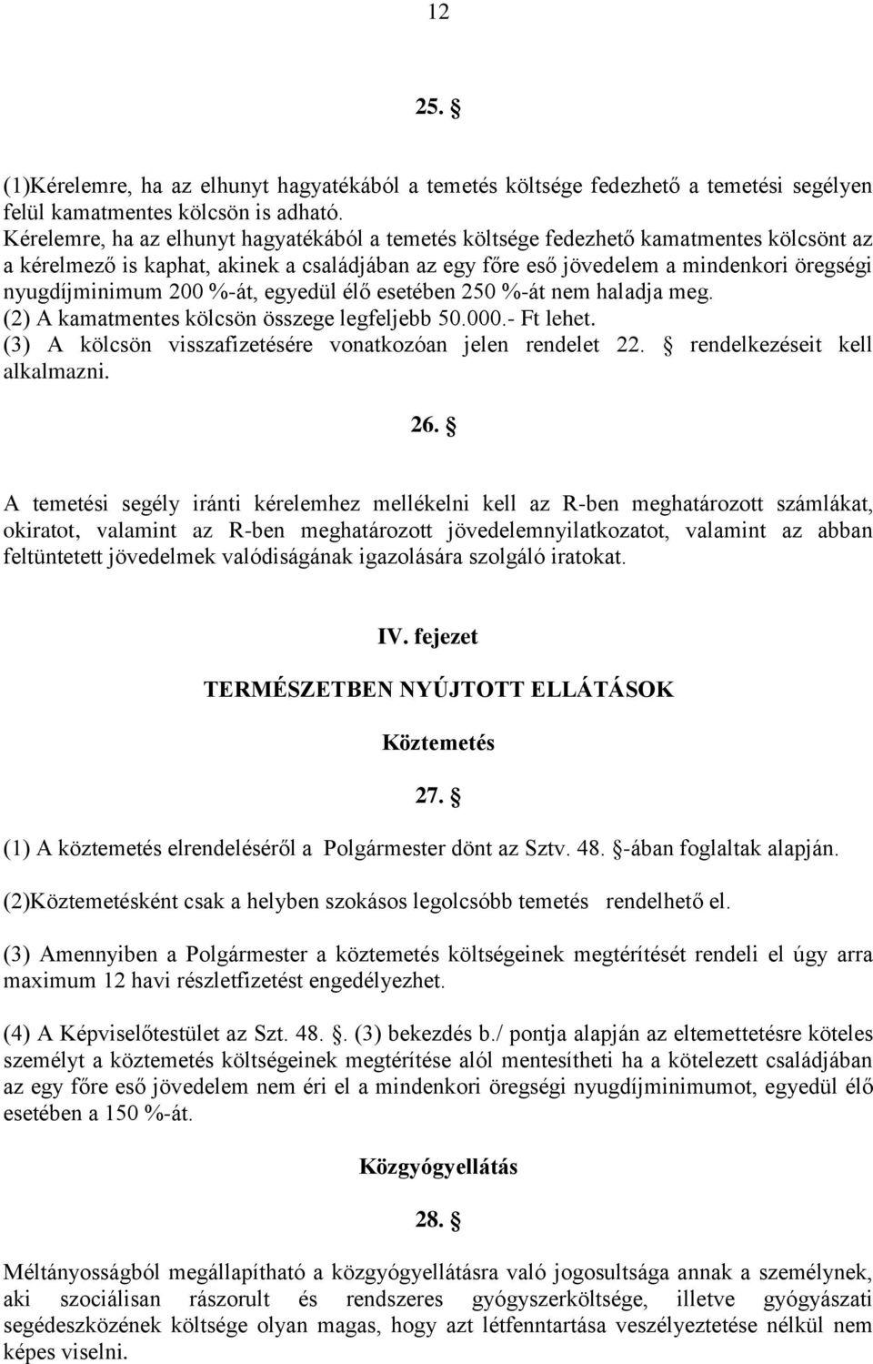 200 %-át, egyedül élő esetében 250 %-át nem haladja meg. (2) A kamatmentes kölcsön összege legfeljebb 50.000.- Ft lehet. (3) A kölcsön visszafizetésére vonatkozóan jelen rendelet 22.