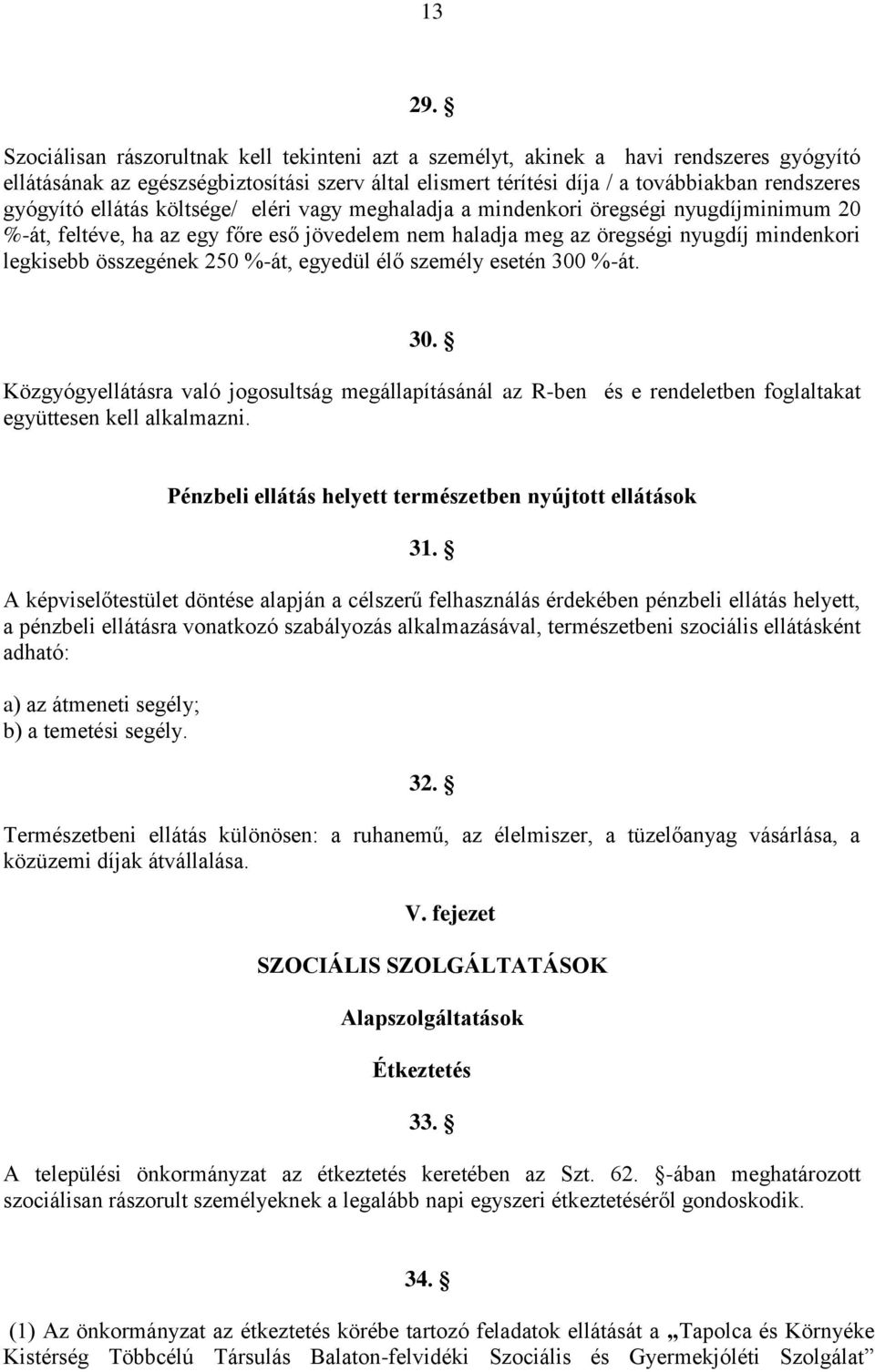 ellátás költsége/ eléri vagy meghaladja a mindenkori öregségi nyugdíjminimum 20 %-át, feltéve, ha az egy főre eső jövedelem nem haladja meg az öregségi nyugdíj mindenkori legkisebb összegének 250