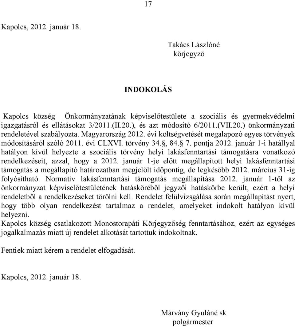 január 1-i hatállyal hatályon kívül helyezte a szociális törvény helyi lakásfenntartási támogatásra vonatkozó rendelkezéseit, azzal, hogy a 2012.