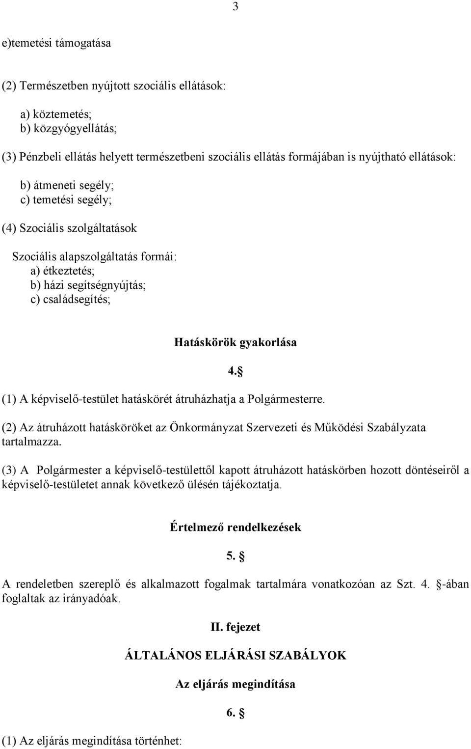 A képviselő-testület hatáskörét átruházhatja a Polgármesterre. (2) Az átruházott hatásköröket az Önkormányzat Szervezeti és Működési Szabályzata tartalmazza. 4.