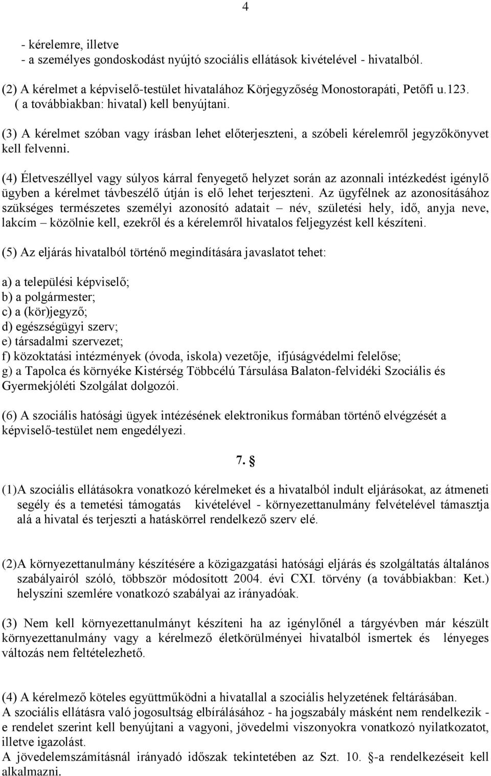 (4) Életveszéllyel vagy súlyos kárral fenyegető helyzet során az azonnali intézkedést igénylő ügyben a kérelmet távbeszélő útján is elő lehet terjeszteni.