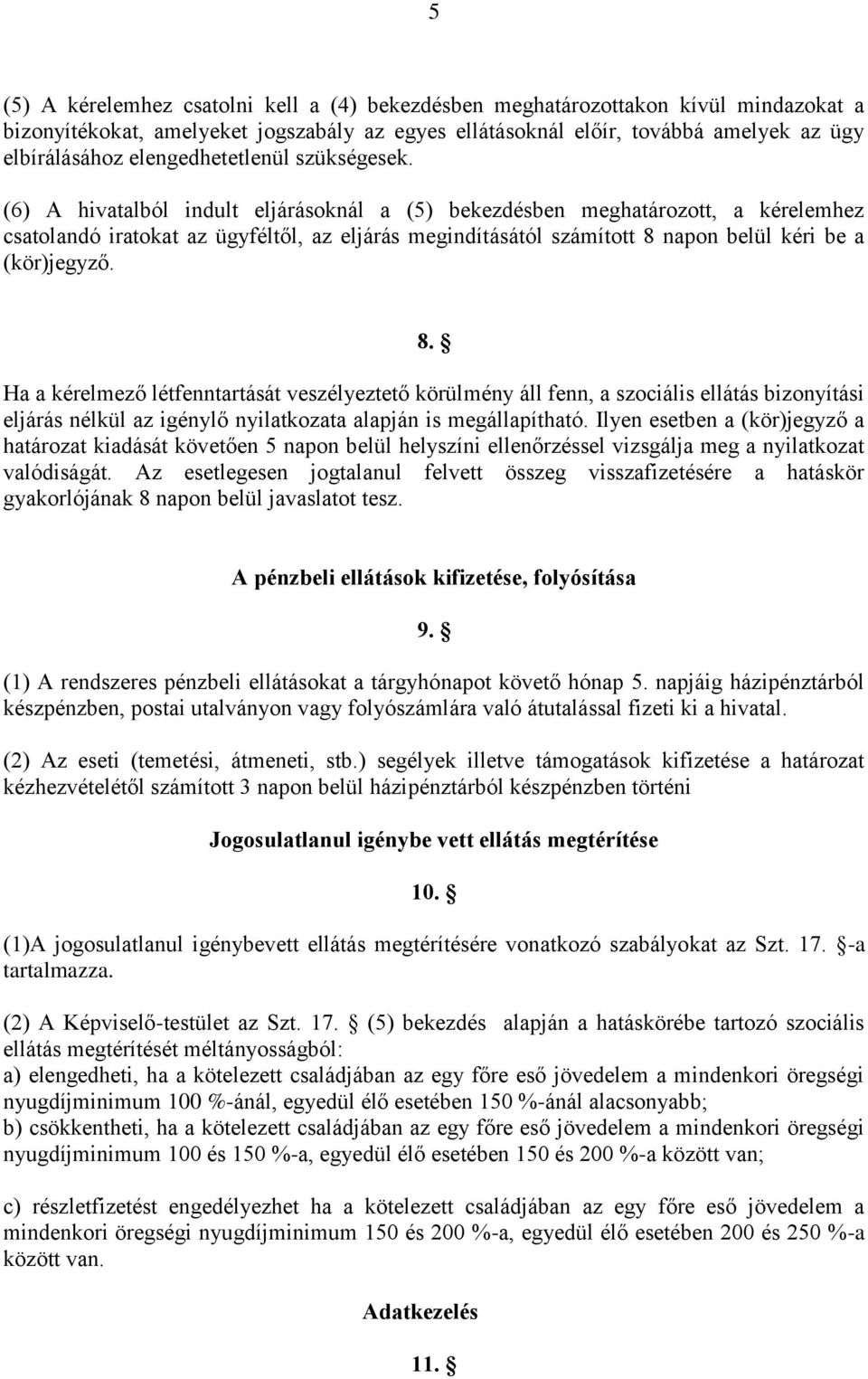 (6) A hivatalból indult eljárásoknál a (5) bekezdésben meghatározott, a kérelemhez csatolandó iratokat az ügyféltől, az eljárás megindításától számított 8 