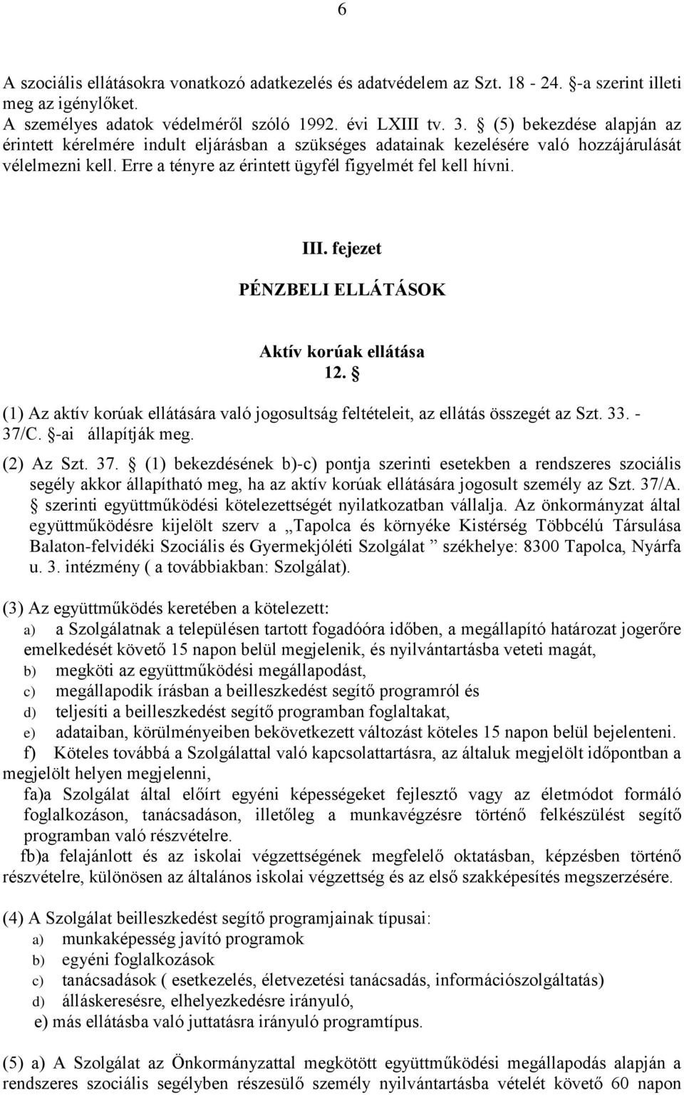 fejezet PÉNZBELI ELLÁTÁSOK Aktív korúak ellátása 12. (1) Az aktív korúak ellátására való jogosultság feltételeit, az ellátás összegét az Szt. 33. - 37/