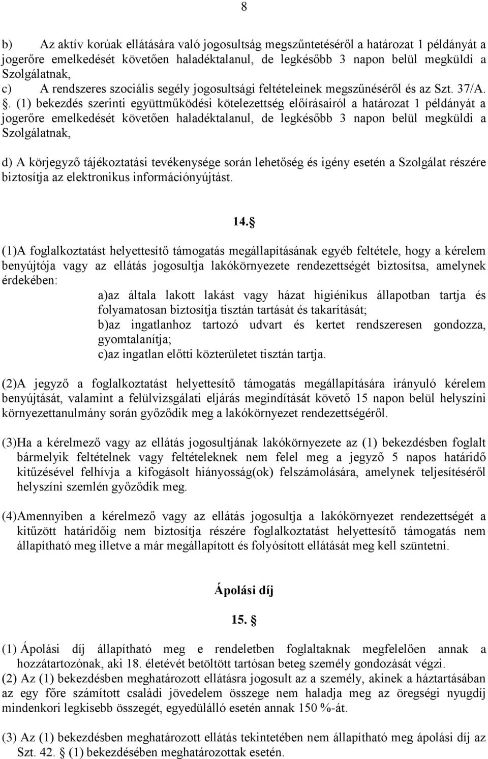 . (1) bekezdés szerinti együttműködési kötelezettség előírásairól a határozat 1 példányát a jogerőre emelkedését követően haladéktalanul, de legkésőbb 3 napon belül megküldi a Szolgálatnak, d) A