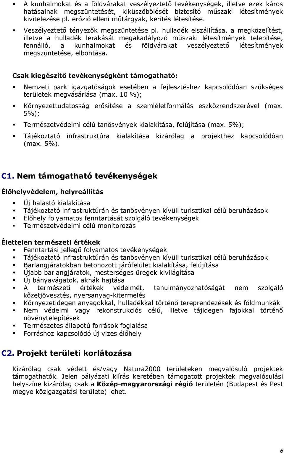 hulladék elszállítása, a megközelítést, illetve a hulladék lerakását megakadályozó mőszaki létesítmények telepítése, fennálló, a kunhalmokat és földvárakat veszélyeztetı létesítmények megszüntetése,