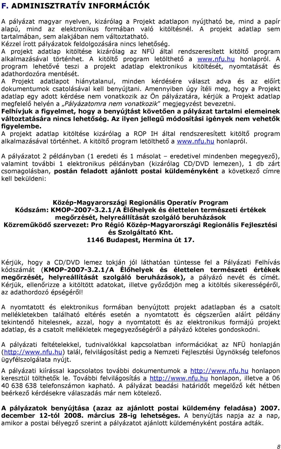 A projekt adatlap kitöltése kizárólag az NFÜ által rendszeresített kitöltı program alkalmazásával történhet. A kitöltı program letölthetı a www.nfu.hu honlapról.