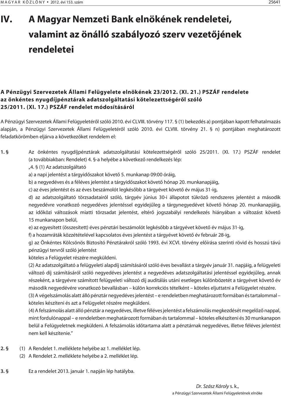 ) PSZÁF rendelete az önkéntes nyugdíjpénztárak adatszolgáltatási kötelezettségérõl szóló 25/2011. (XI. 17.) PSZÁF rendelet módosításáról A Pénzügyi Szervezetek Állami Felügyeletérõl szóló 2010.