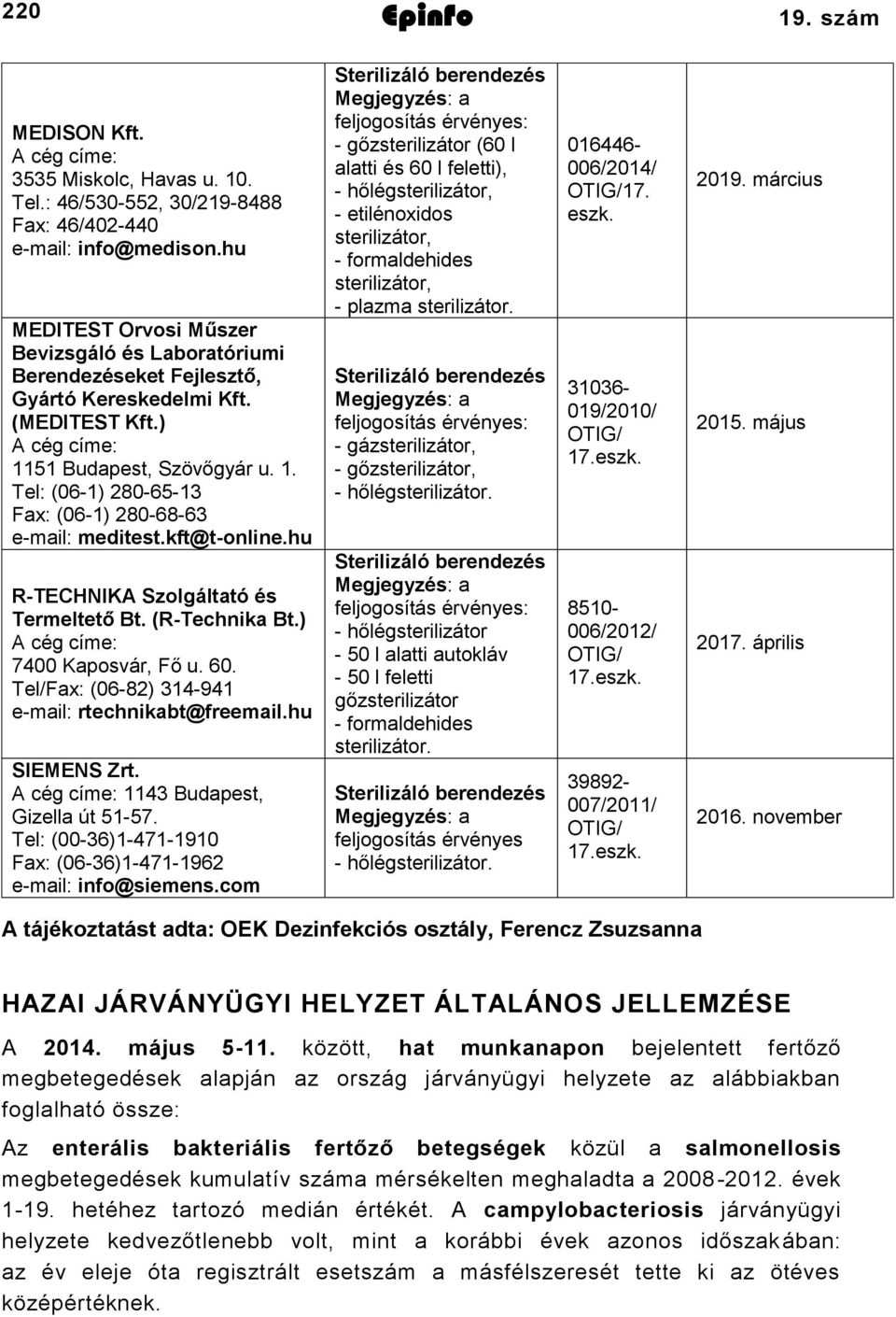 kft@t-online.hu R-TECHNIKA Szolgáltató és Termeltető Bt. (R-Technika Bt.) 7400 Kaposvár, Fő u. 60. Tel/Fax: (06-82) 314-941 e-mail: rtechnikabt@freemail.hu SIEMENS Zrt.