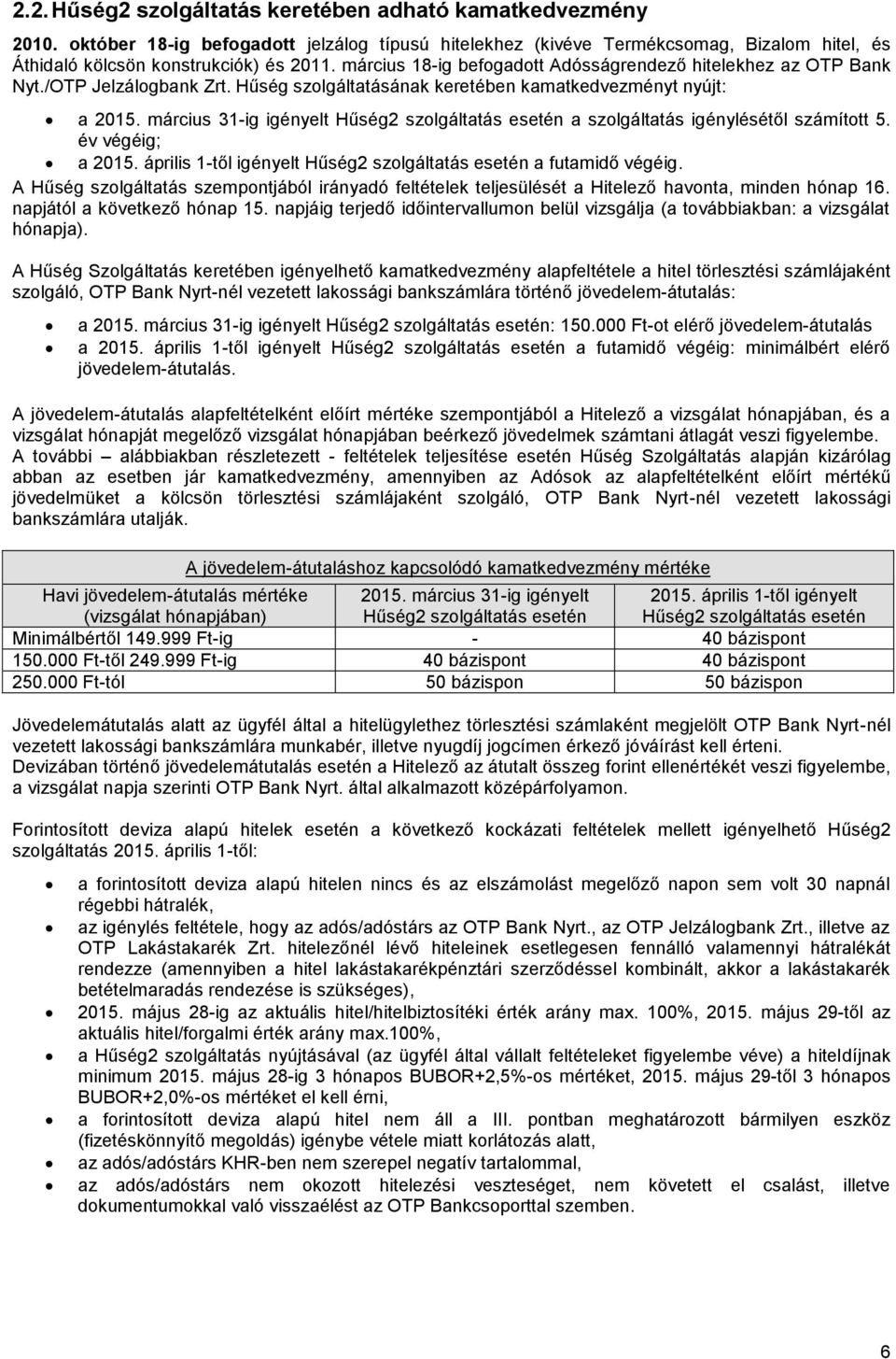 március 31-ig igényelt Hűség2 szolgáltatás esetén a szolgáltatás igénylésétől számított 5. év végéig; a 2015. április 1-től igényelt Hűség2 szolgáltatás esetén a futamidő végéig.