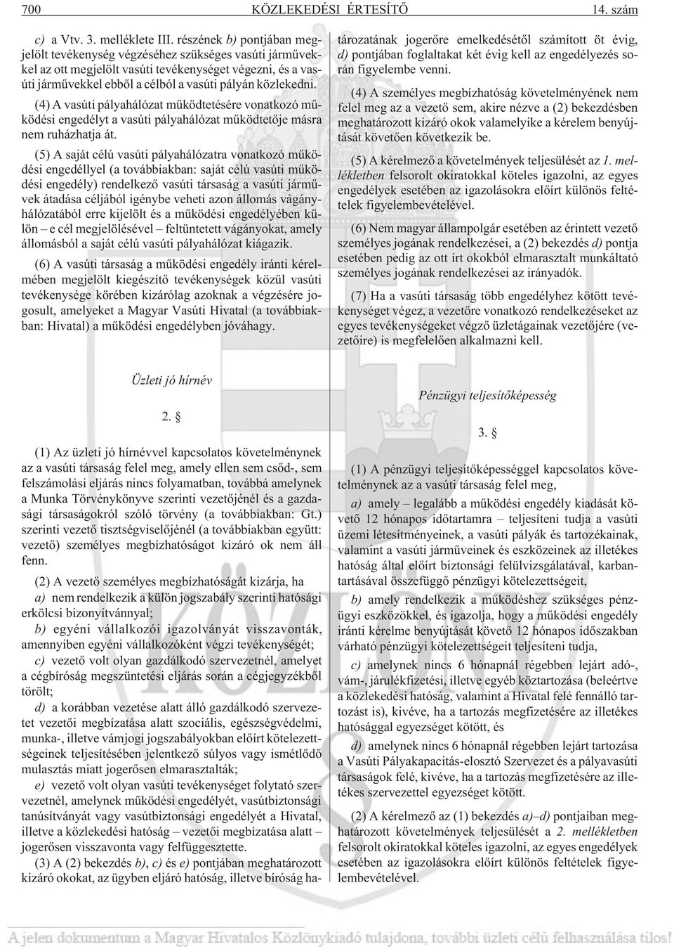 (4) A vasúti pályahálózat mûködtetésére vonatkozó mûködési engedélyt a vasúti pályahálózat mûködtetõje másra nem ruházhatja át.