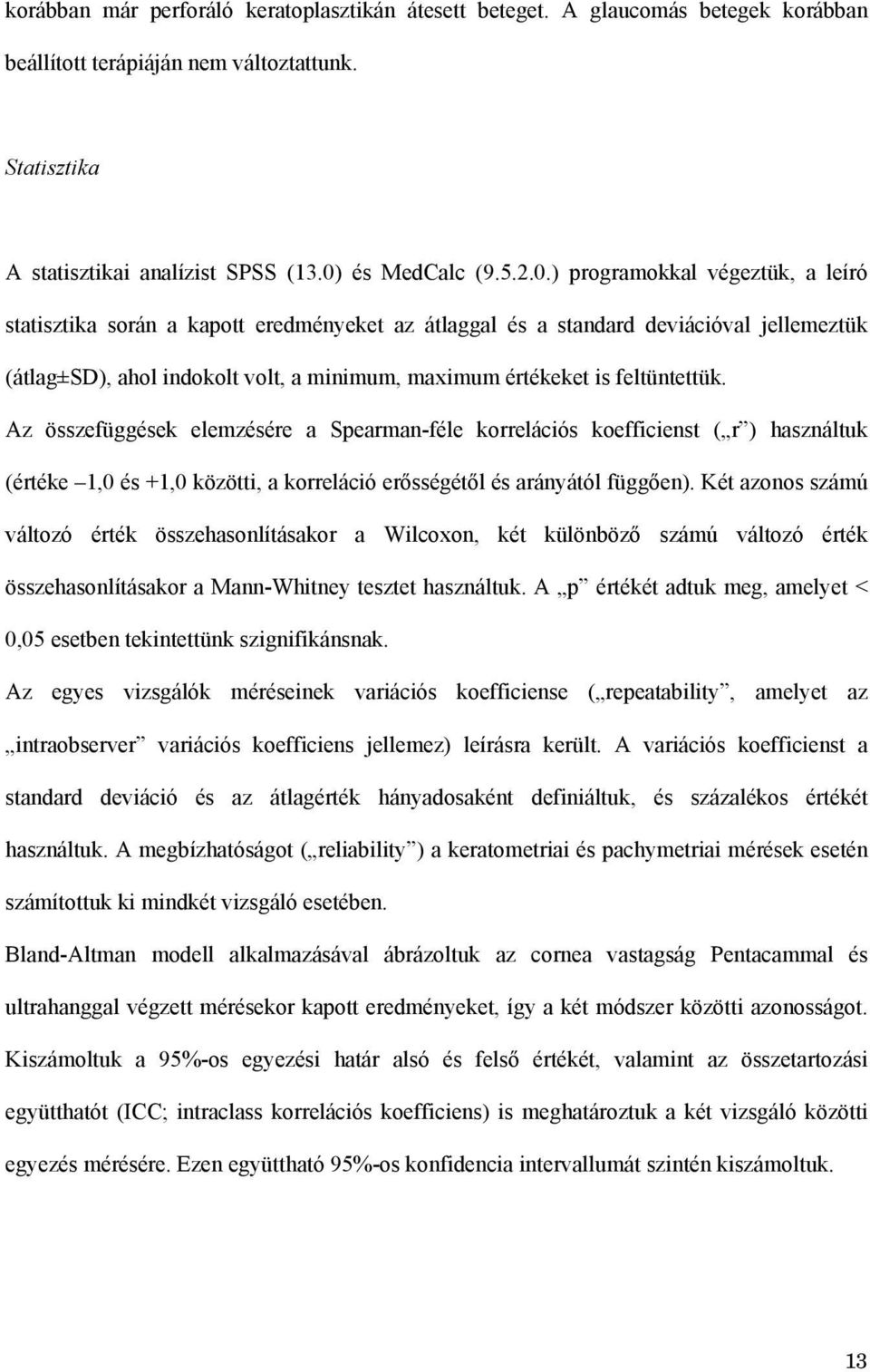 ) programokkal végeztük, a leíró statisztika során a kapott eredményeket az átlaggal és a standard deviációval jellemeztük (átlag±sd), ahol indokolt volt, a minimum, maximum értékeket is feltüntettük.