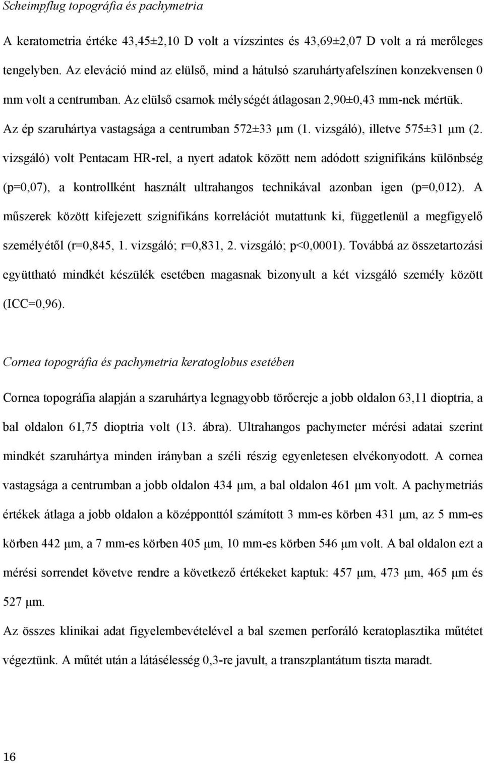 Az ép szaruhártya vastagsága a centrumban 572±33 µm (1. vizsgáló), illetve 575±31 µm (2.