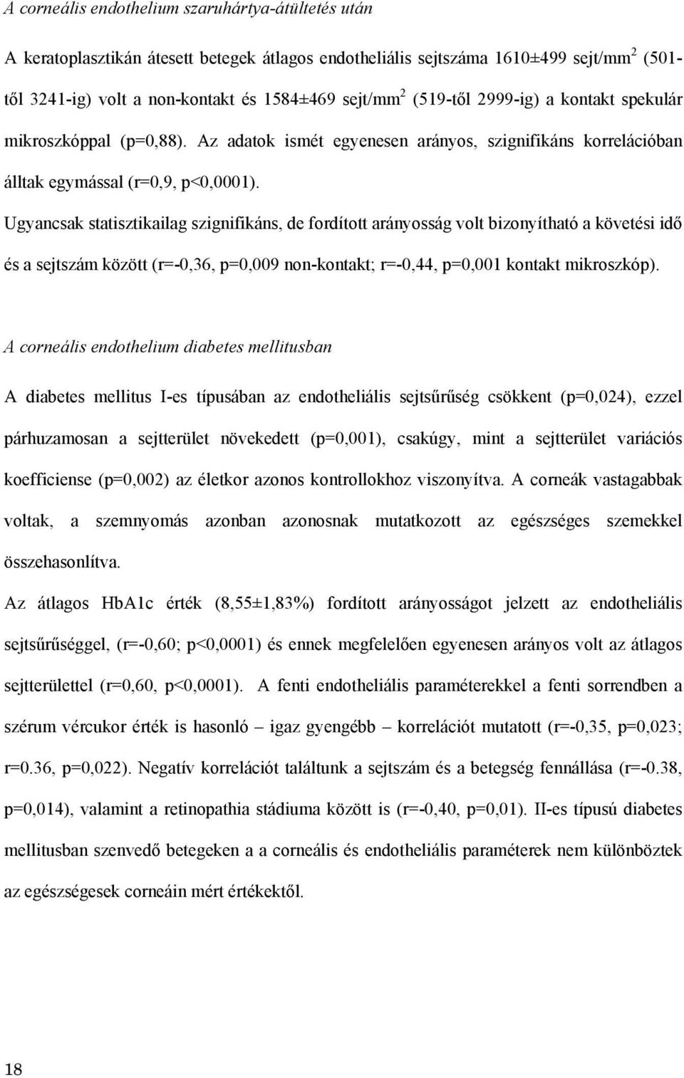 Ugyancsak statisztikailag szignifikáns, de fordított arányosság volt bizonyítható a követési idő és a sejtszám között (r=-0,36, p=0,009 non-kontakt; r=-0,44, p=0,001 kontakt mikroszkóp).