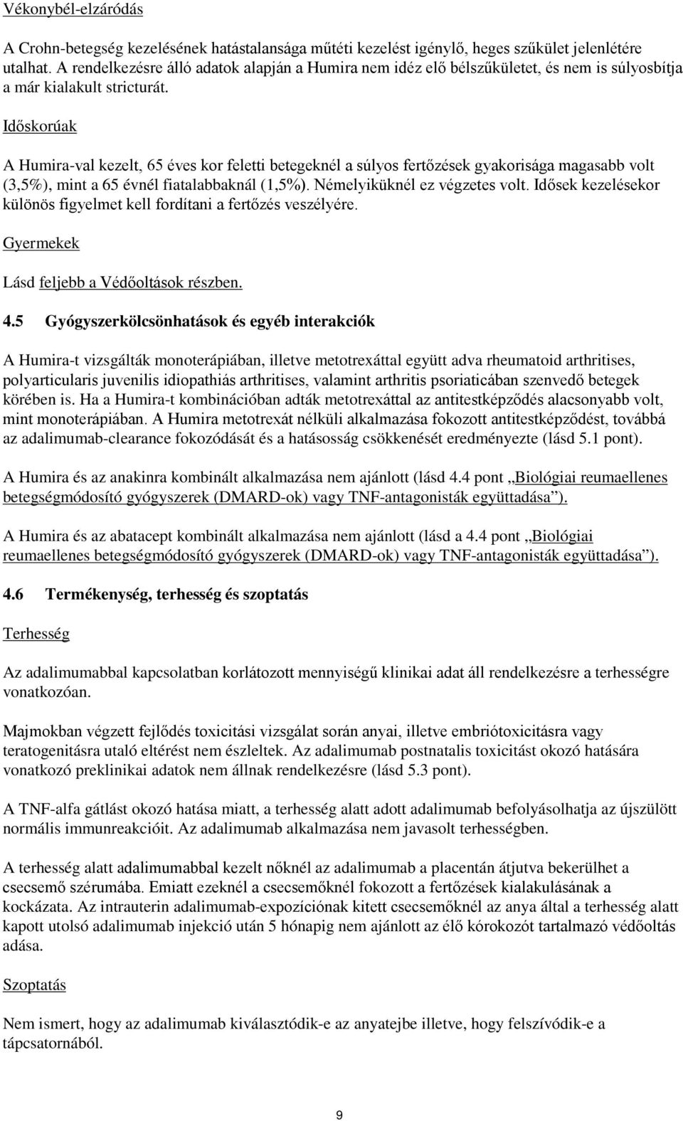 Időskorúak A Humira-val kezelt, 65 éves kor feletti betegeknél a súlyos fertőzések gyakorisága magasabb volt (3,5%), mint a 65 évnél fiatalabbaknál (1,5%). Némelyiküknél ez végzetes volt.