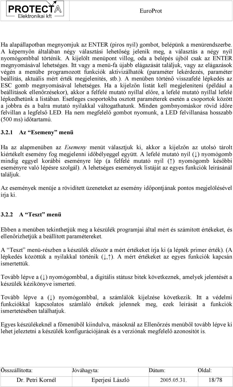 Itt vagy a menü-fa újabb elágazását találjuk, vagy az elágazások végén a menübe programozott funkciók aktivizálhatók (paraméter lekérdezés, paraméter beállítás, aktuális mért érték megjelenítés, stb.