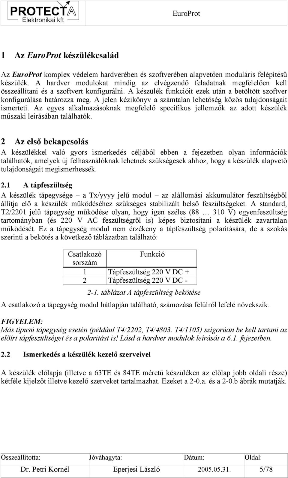 A jelen kézikönyv a számtalan lehetőség közös tulajdonságait ismerteti. Az egyes alkalmazásoknak megfelelő specifikus jellemzők az adott készülék műszaki leírásában találhatók.