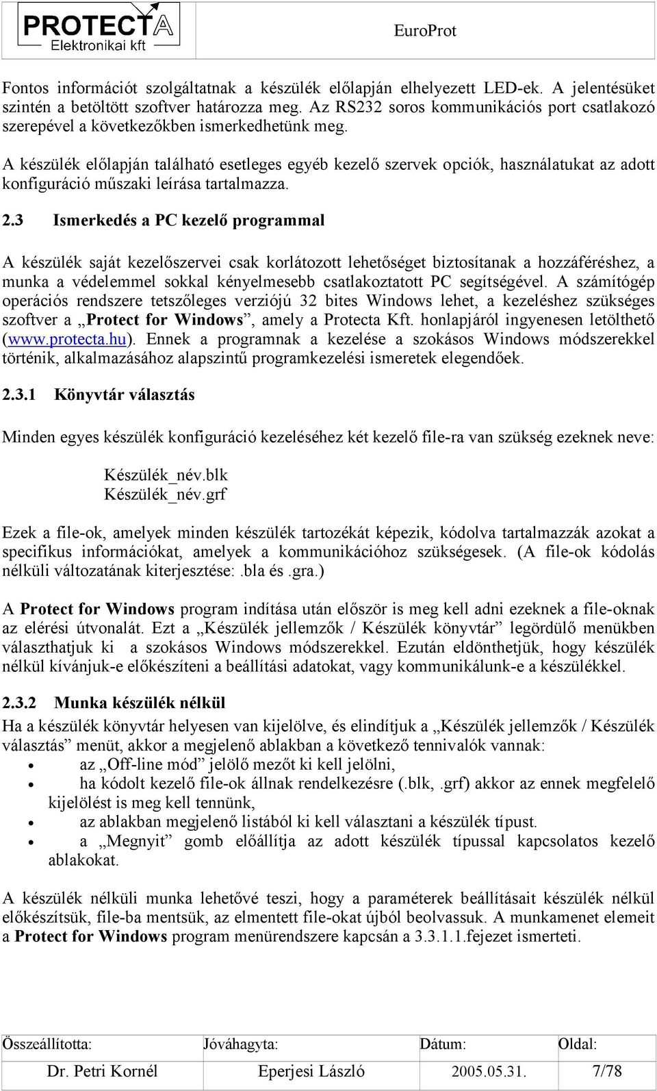 A készülék előlapján található esetleges egyéb kezelő szervek opciók, használatukat az adott konfiguráció műszaki leírása tartalmazza. 2.