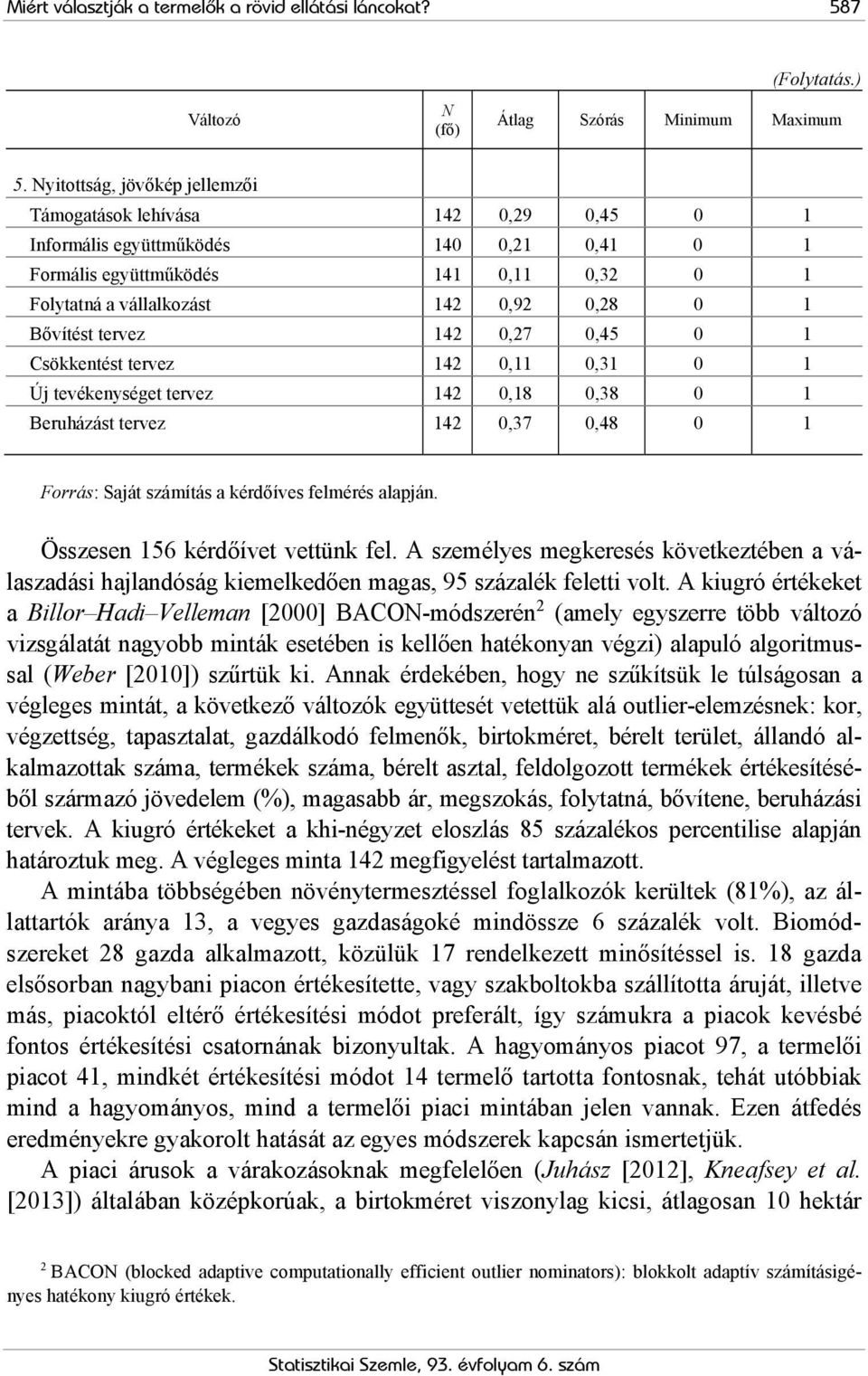 Bővítést tervez 142 0,27 0,45 0 1 Csökkentést tervez 142 0,11 0,31 0 1 Új tevékenységet tervez 142 0,18 0,38 0 1 Beruházást tervez 142 0,37 0,48 0 1 Forrás: Saját számítás a kérdőíves felmérés