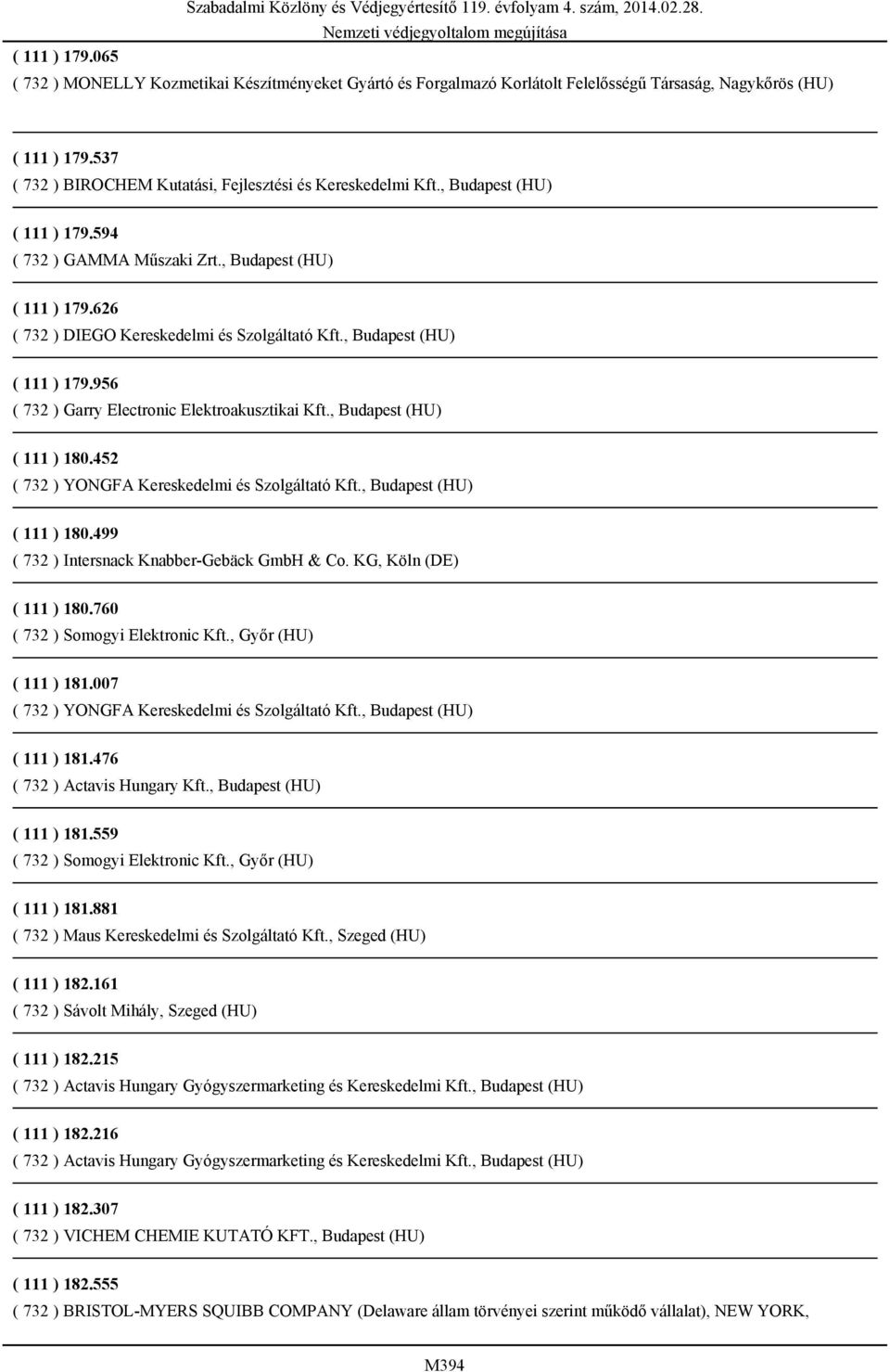 , Budapest (HU) ( 111 ) 179.956 ( 732 ) Garry Electronic Elektroakusztikai Kft., Budapest (HU) ( 111 ) 180.452 ( 732 ) YONGFA Kereskedelmi és Szolgáltató Kft., Budapest (HU) ( 111 ) 180.499 ( 732 ) Intersnack Knabber-Gebäck GmbH & Co.