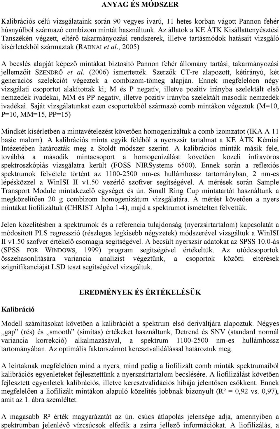 , 2005) A becslés alapját képező mintákat biztosító Pannon fehér állomány tartási, takarmányozási jellemzőit SZENDRŐ et al. (2006) ismertették.