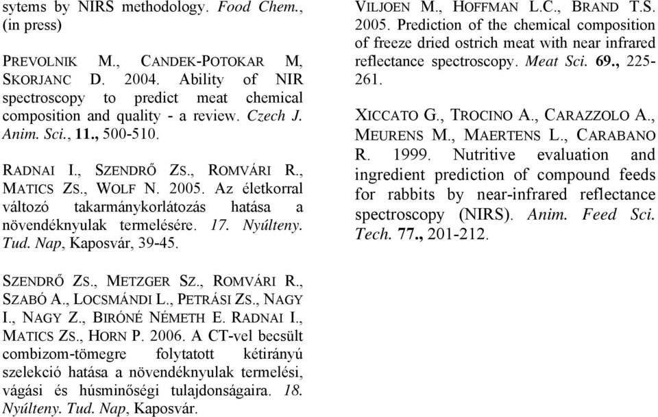 Nap, Kaposvár, 39-45. VILJOEN M., HOFFMAN L.C., BRAND T.S. 2005. Prediction of the chemical composition of freeze dried ostrich meat with near infrared reflectance spectroscopy. Meat Sci. 69.