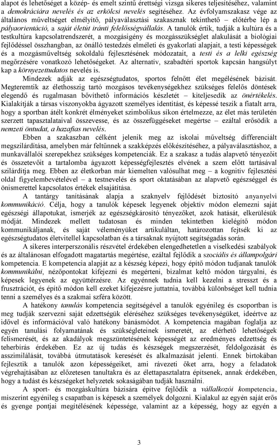 A tanulók értik, tudják a kultúra és a testkultúra kapcsolatrendszerét, a mozgásigény és mozgásszükséglet alakulását a biológiai fejlődéssel összhangban, az önálló testedzés elméleti és gyakorlati