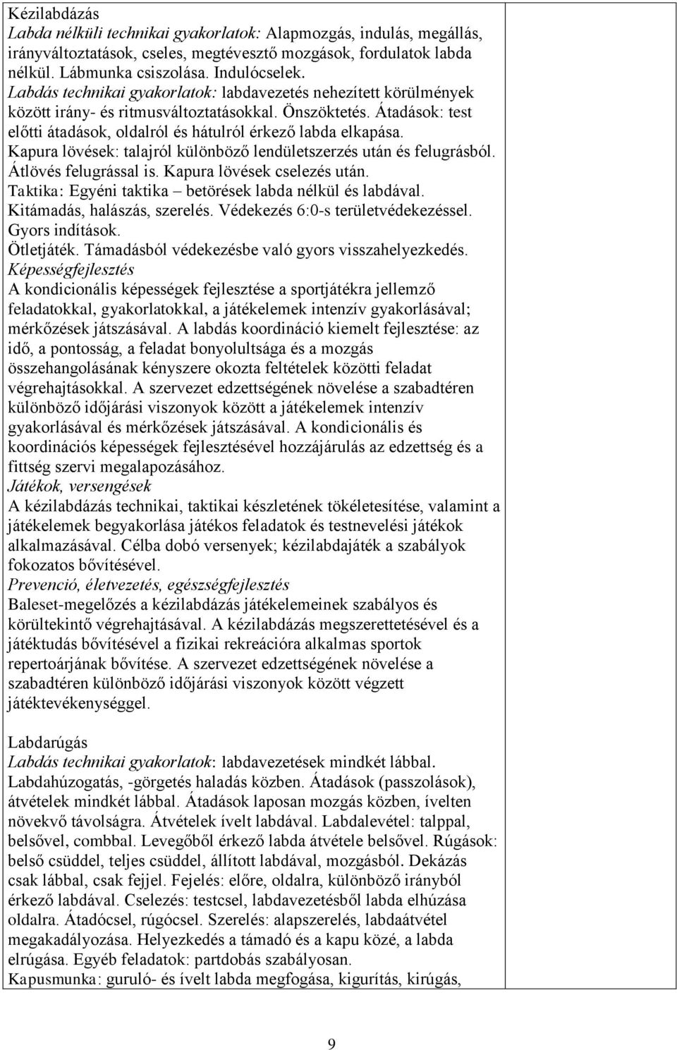 Kapura lövések: talajról különböző lendületszerzés után és felugrásból. Átlövés felugrással is. Kapura lövések cselezés után. Taktika: Egyéni taktika betörések labda nélkül és labdával.