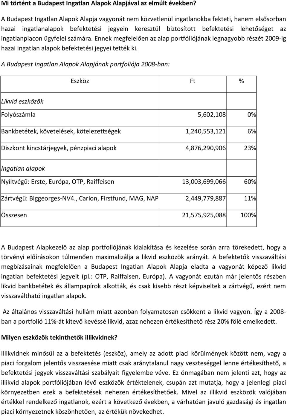 ingatlanpiacon ügyfelei számára. Ennek megfelelően az alap portfóliójának legnagyobb részét 2009-ig hazai ingatlan alapok befektetési jegyei tették ki.