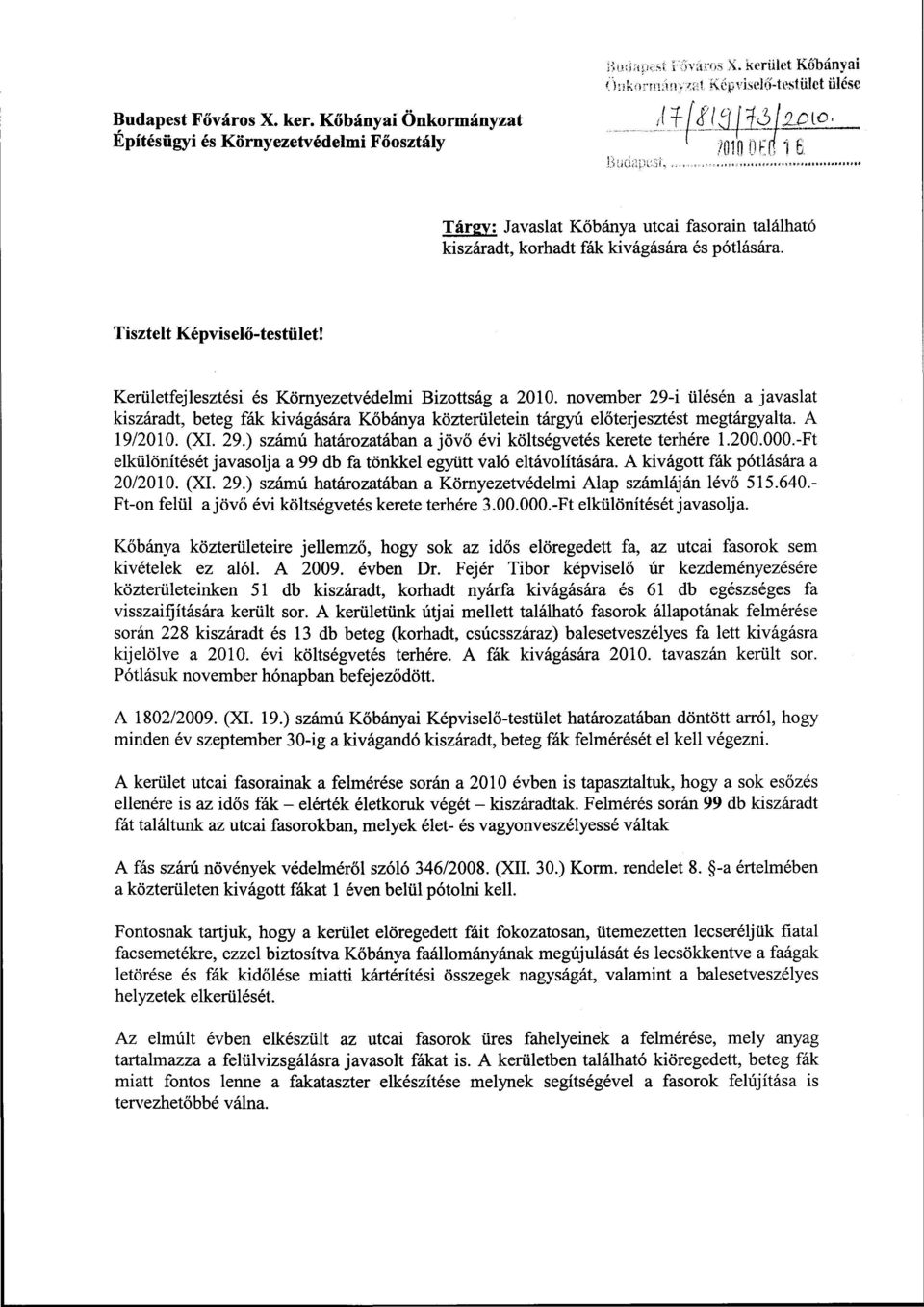 november 29-i ülésén a javaslat kiszáradt, beteg fák kivágására Kőbánya közterületein tárgyú előterjesztést megtárgyalta. A 19/2010. (XI. 29.) számú határozatában a jövő évi költségvetés kerete terhére 1.