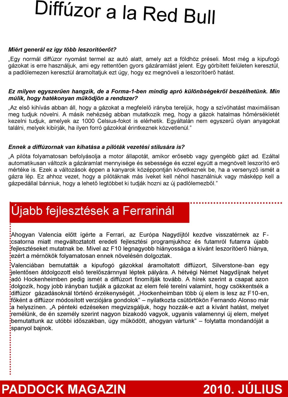 Egy görbített felületen keresztül, a padlólemezen keresztül áramoltatjuk ezt úgy, hogy ez megnöveli a leszorítóerő hatást.