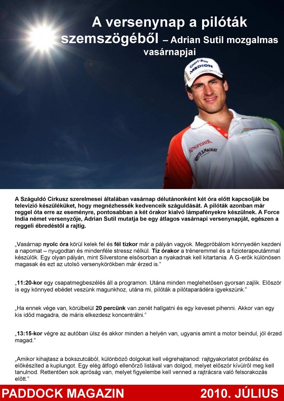 A Force India német versenyzője, Adrian Sutil mutatja be egy átlagos vasárnapi versenynapját, egészen a reggeli ébredéstől a rajtig.