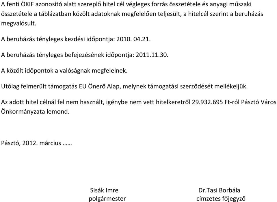 A közölt időpontok a valóságnak megfelelnek. Utólag felmerült támogatás EU Önerő Alap, melynek támogatási szerződését mellékeljük.