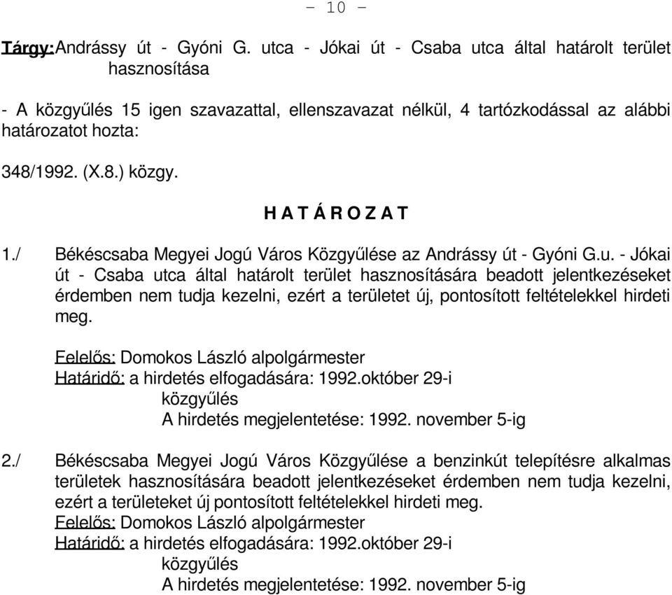 u. - Jókai út - Csaba utca által határolt terület hasznosítására beadott jelentkezéseket érdemben nem tudja kezelni, ezért a területet új, pontosított feltételekkel hirdeti meg.