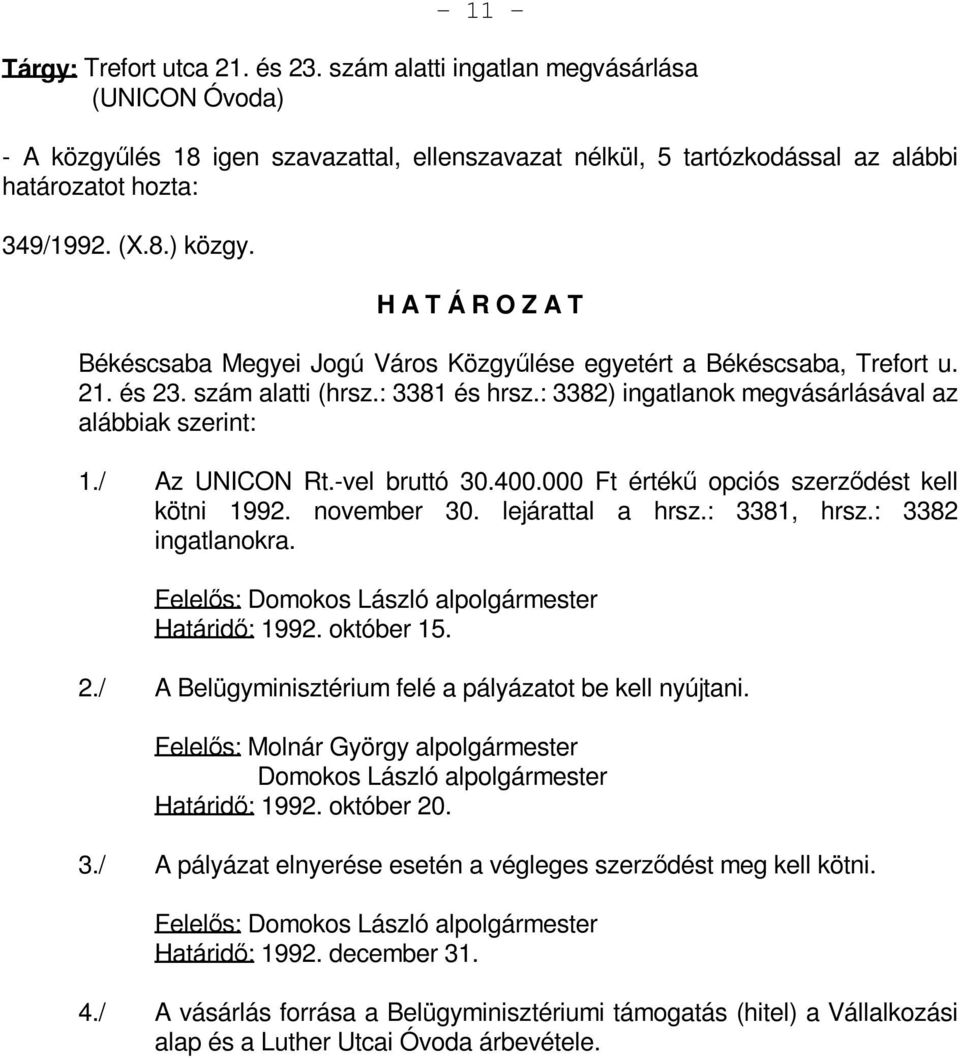 / Az UNICON Rt.-vel bruttó 30.400.000 Ft értékű opciós szerződést kell kötni 1992. november 30. lejárattal a hrsz.: 3381, hrsz.: 3382 ingatlanokra.