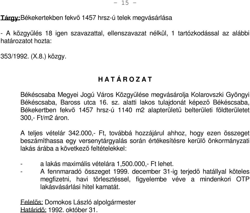 alatti lakos tulajdonát képező Békéscsaba, Békekertben fekvő 1457 hrsz-ú 1140 m2 alapterületű belterületi földterületet 300,- Ft/m2 áron. A teljes vételár 342.
