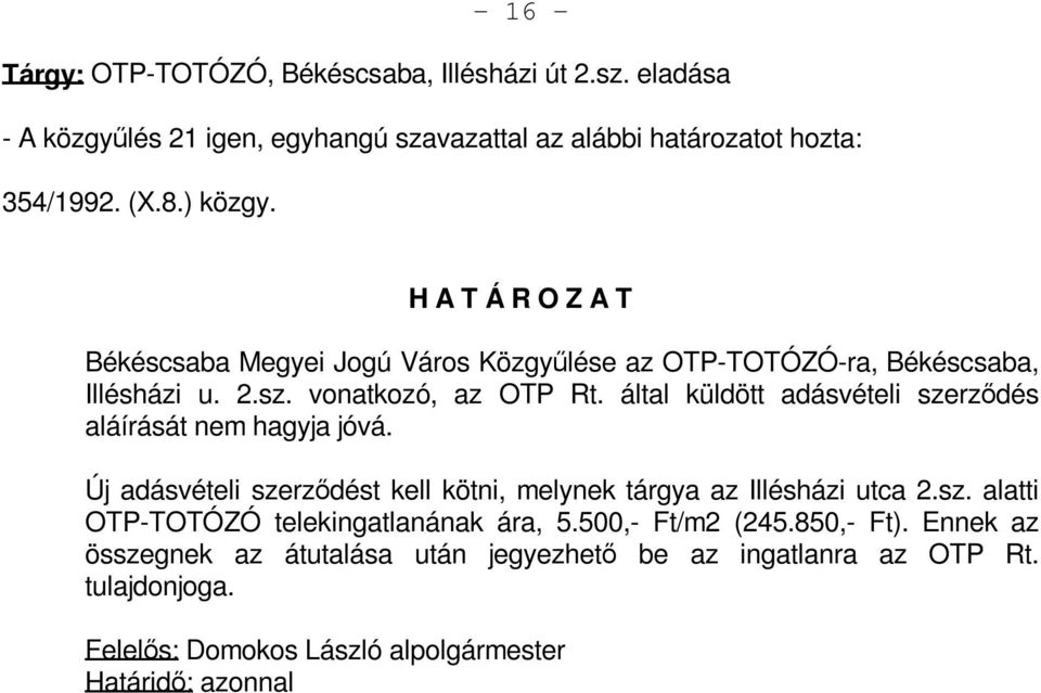 által küldött adásvételi szerződés aláírását nem hagyja jóvá. Új adásvételi szerződést kell kötni, melynek tárgya az Illésházi utca 2.sz. alatti OTP-TOTÓZÓ telekingatlanának ára, 5.