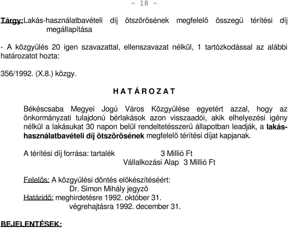 Békéscsaba Megyei Jogú Város Közgyűlése egyetért azzal, hogy az önkormányzati tulajdonú bérlakások azon visszaadói, akik elhelyezési igény nélkül a lakásukat 30 napon belül