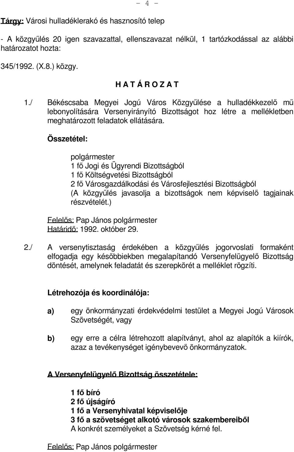 / Békéscsaba Megyei Jogú Város Közgyűlése a hulladékkezelő mű lebonyolítására Versenyirányító Bizottságot hoz létre a mellékletben meghatározott feladatok ellátására.