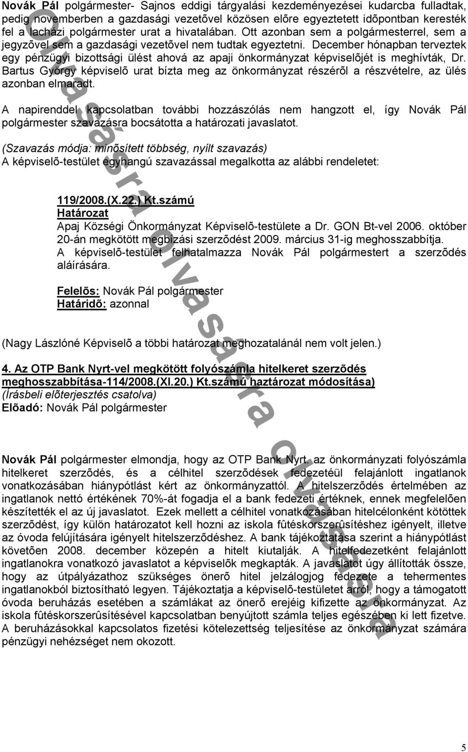 December hónapban terveztek egy pénzügyi bizottsági ülést ahová az apaji önkormányzat képviselõjét is meghívták, Dr.