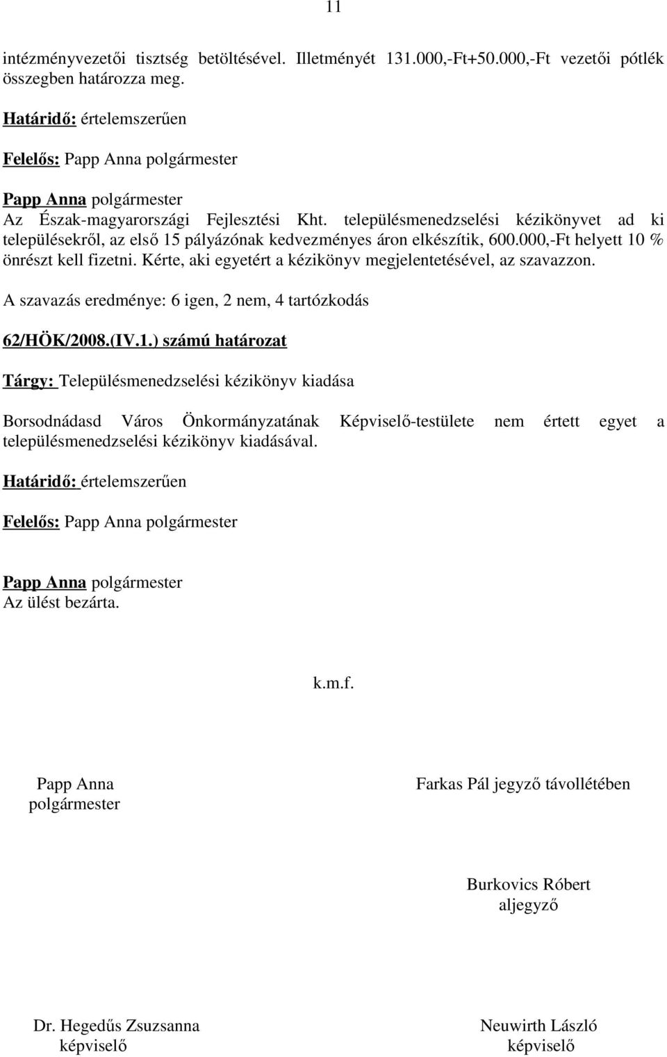 Kérte, aki egyetért a kézikönyv megjelentetésével, az szavazzon. A szavazás eredménye: 6 igen, 2 nem, 4 tartózkodás 62/HÖK/2008.(IV.1.