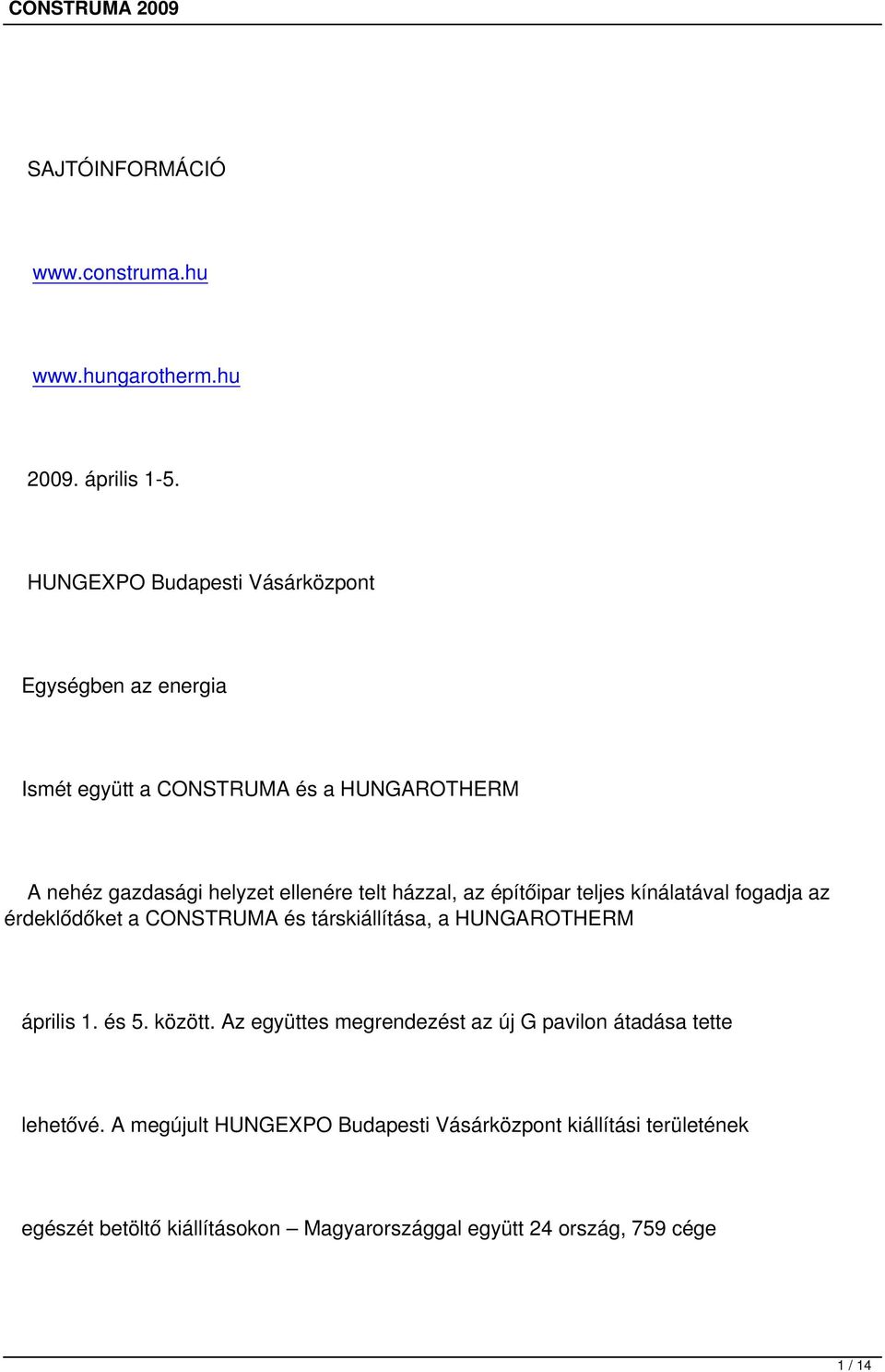 házzal, az építőipar teljes kínálatával fogadja az érdeklődőket a CONSTRUMA és társkiállítása, a HUNGAROTHERM április 1. és 5. között.