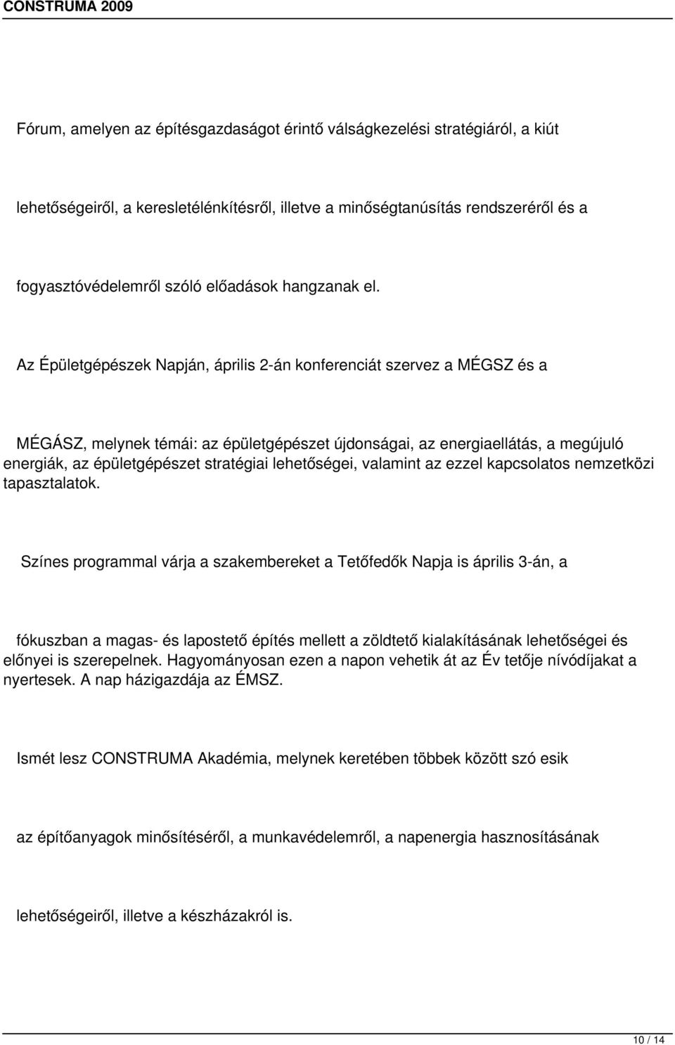Az Épületgépészek Napján, április 2-án konferenciát szervez a MÉGSZ és a MÉGÁSZ, melynek témái: az épületgépészet újdonságai, az energiaellátás, a megújuló energiák, az épületgépészet stratégiai