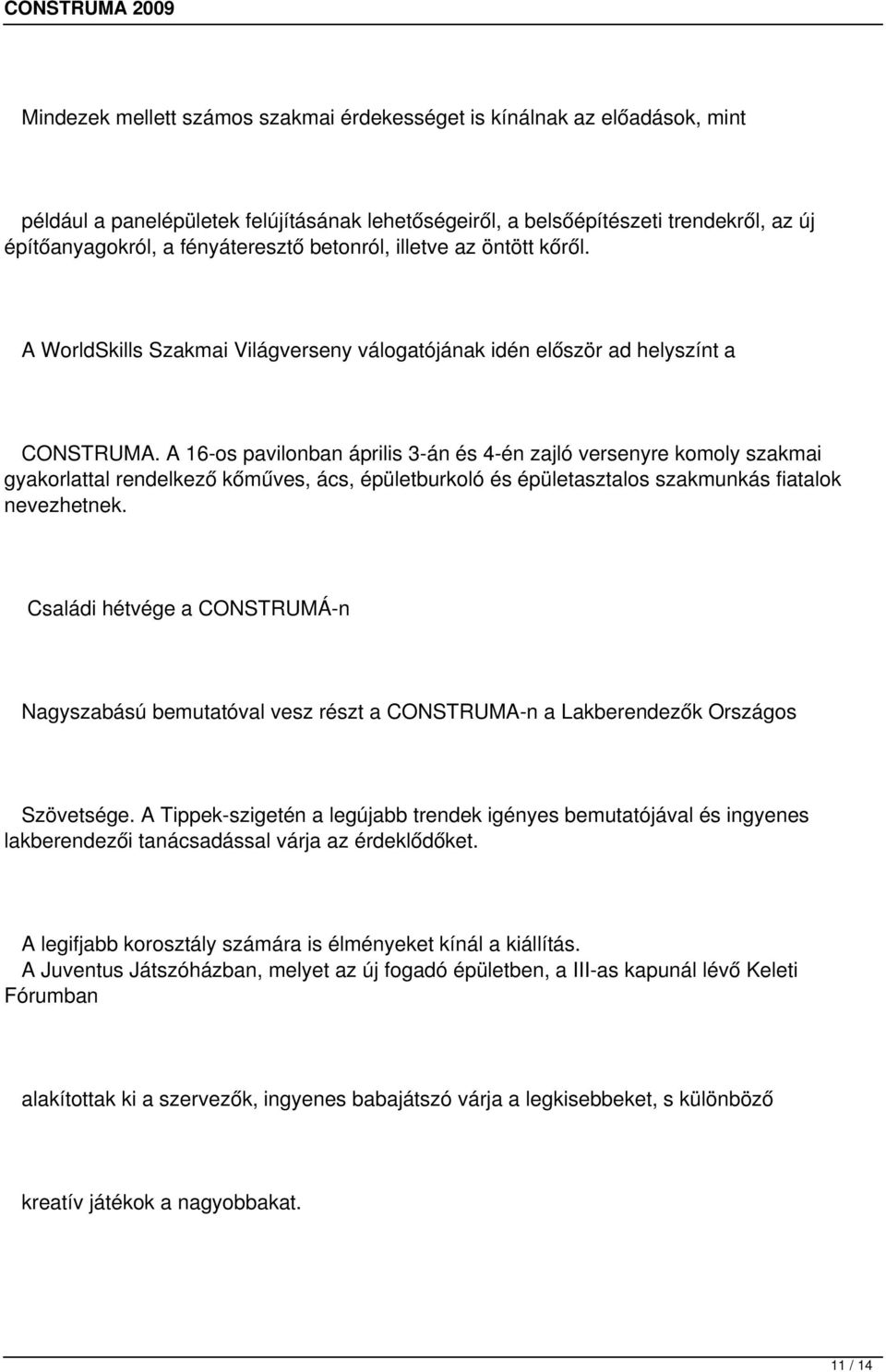 A 16-os pavilonban április 3-án és 4-én zajló versenyre komoly szakmai gyakorlattal rendelkező kőműves, ács, épületburkoló és épületasztalos szakmunkás fiatalok nevezhetnek.