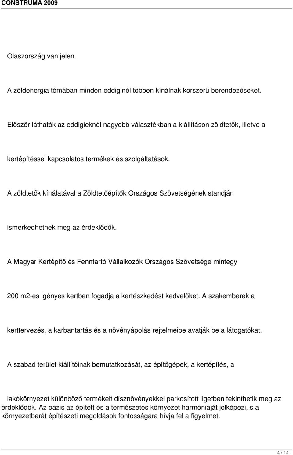 A zöldtetők kínálatával a Zöldtetőépítők Országos Szövetségének standján ismerkedhetnek meg az érdeklődők.