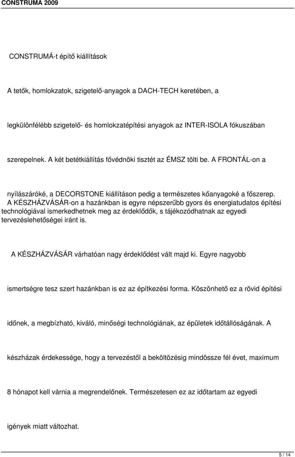 A KÉSZHÁZVÁSÁR-on a hazánkban is egyre népszerűbb gyors és energiatudatos építési technológiával ismerkedhetnek meg az érdeklődők, s tájékozódhatnak az egyedi tervezéslehetőségei iránt is.