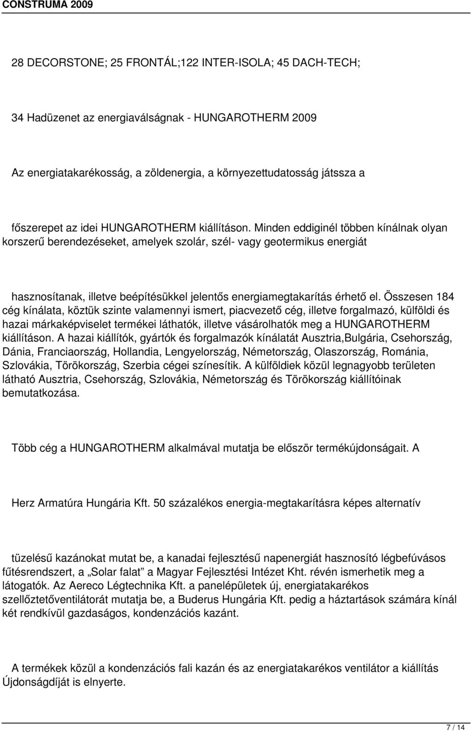 Minden eddiginél többen kínálnak olyan korszerű berendezéseket, amelyek szolár, szél- vagy geotermikus energiát hasznosítanak, illetve beépítésükkel jelentős energiamegtakarítás érhető el.