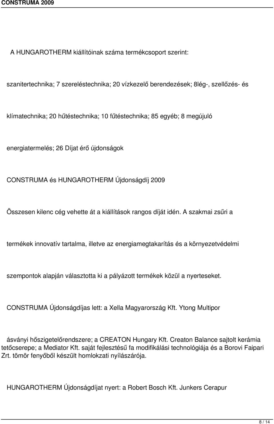 A szakmai zsűri a termékek innovatív tartalma, illetve az energiamegtakarítás és a környezetvédelmi szempontok alapján választotta ki a pályázott termékek közül a nyerteseket.